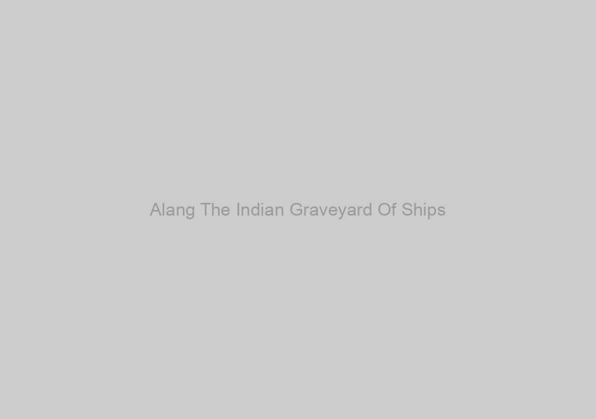 Alang The Indian Graveyard Of Ships